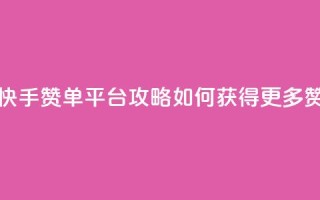 快手赞单平台攻略:如何获得更多赞?