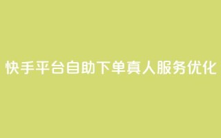 快手平台自助下单，真人服务优化