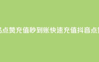 抖音作品点赞充值秒到账(快速充值,抖音点赞秒到账)