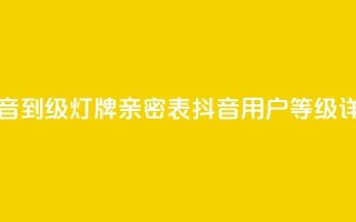 抖音1到20级灯牌亲密表(抖音用户等级详解)