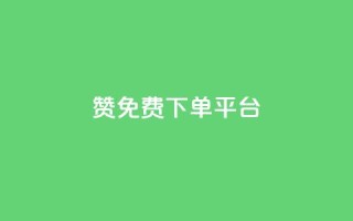 10000赞免费下单平台 - 免费下单平台:10000+用户赞同的顶级选择~