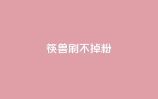 筷兽刷不掉粉,王者荣耀人气点赞购买平台 - 抖音粉丝上不去是什么原因 - 一元抖音点赞怎么买的