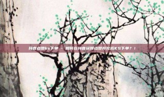 抖音点赞ks下单 - 如何在抖音获得点赞并完成KS下单?!