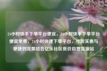 24小时快手下单平台便宜,24小时快手下单平台便宜免费,24小时快速下单平台,寻找实惠与便捷的完美结合亿乐社区低价自营货源站