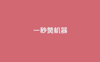 一秒10000赞机器 - 瞬间引爆网络热潮的超人气内容!