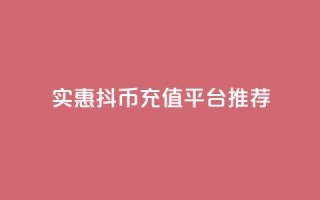 实惠抖币充值平台推荐