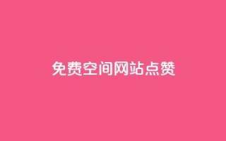 免费qq空间网站点赞 - 最佳免费QQ空间网站点赞服务,助力你的内容获得更多点赞~