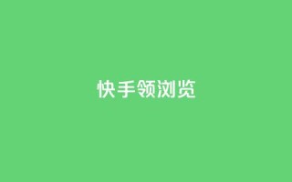 快手领浏览 - 快手提升观看量的实用技巧!