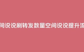 qq空间说说刷转发数量(qq空间说说提升流量)