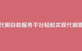 代刷自助代刷 - 自助服务平台轻松实现代刷需求!