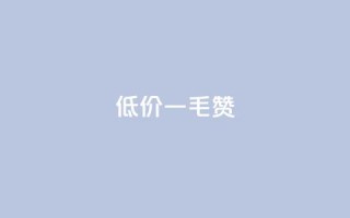 低价一毛1000赞 - 低价一元获取千个点赞服务!
