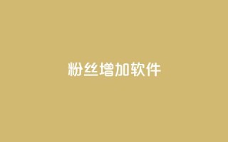 粉丝增加软件 - 软件助力粉丝增长:提升社交平台影响力!